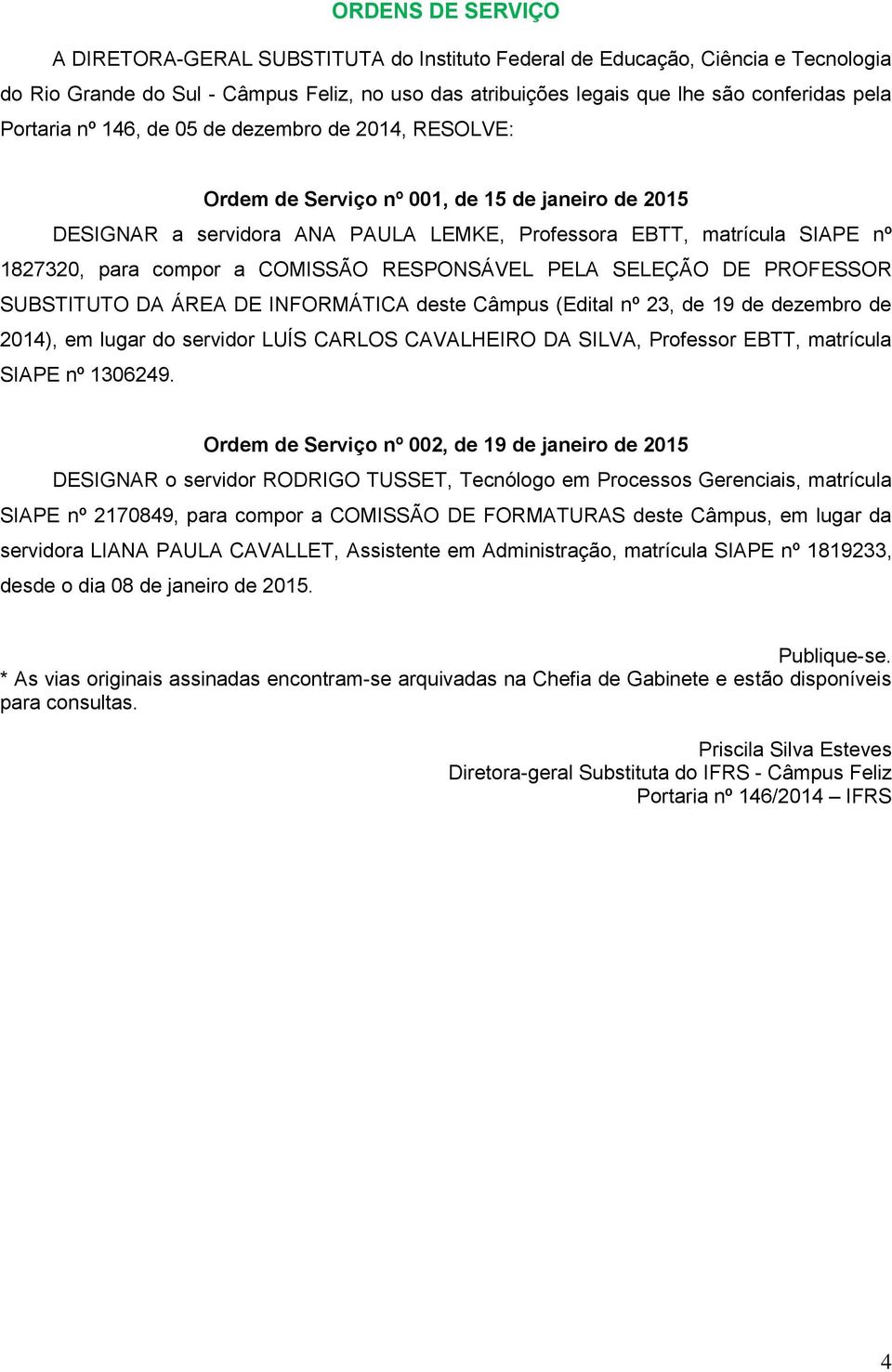 COMISSÃO RESPONSÁVEL PELA SELEÇÃO DE PROFESSOR SUBSTITUTO DA ÁREA DE INFORMÁTICA deste Câmpus (Edital nº 23, de 19 de dezembro de 2014), em lugar do servidor LUÍS CARLOS CAVALHEIRO DA SILVA,