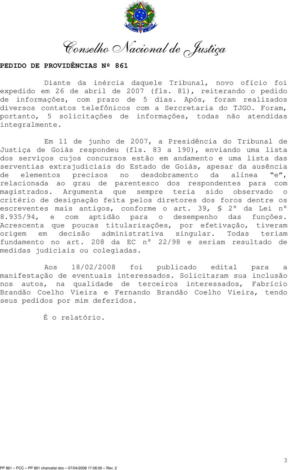 Em 11 de junho de 2007, a Presidência do Tribunal de Justiça de Goiás respondeu (fls.