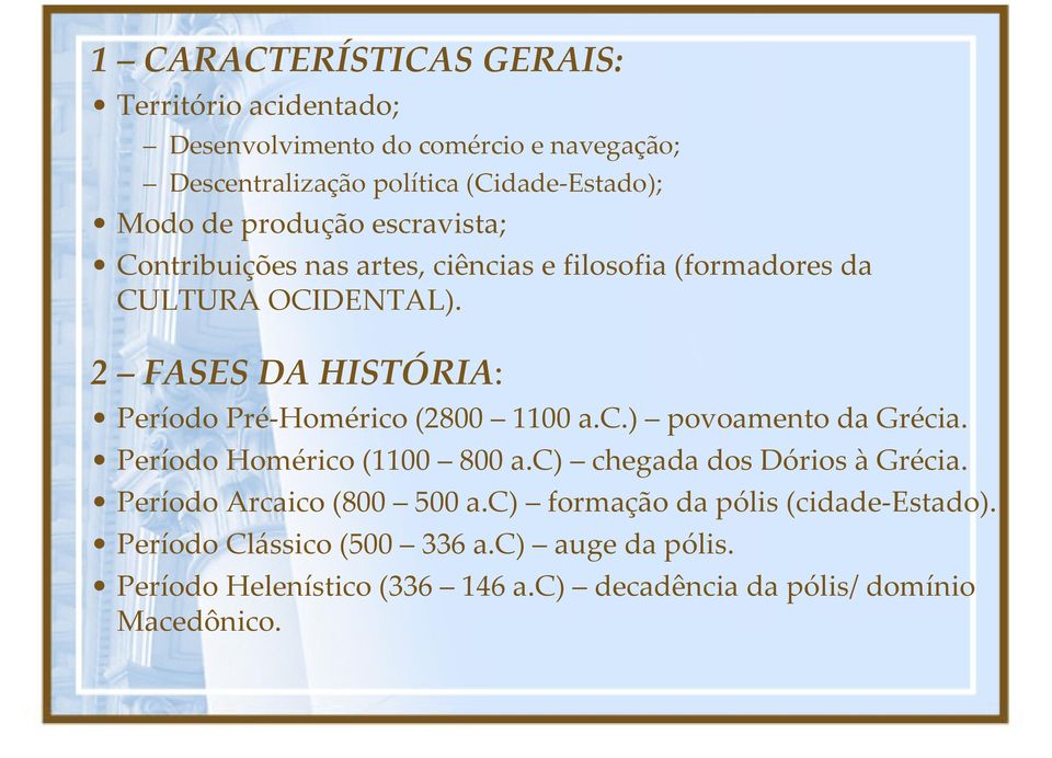 2 FASES DA HISTÓRIA: Período Pré Homérico (2800 1100 a.c.) povoamento da Grécia. Período Homérico (1100 800 a.c) chegada dos Dórios àgrécia.