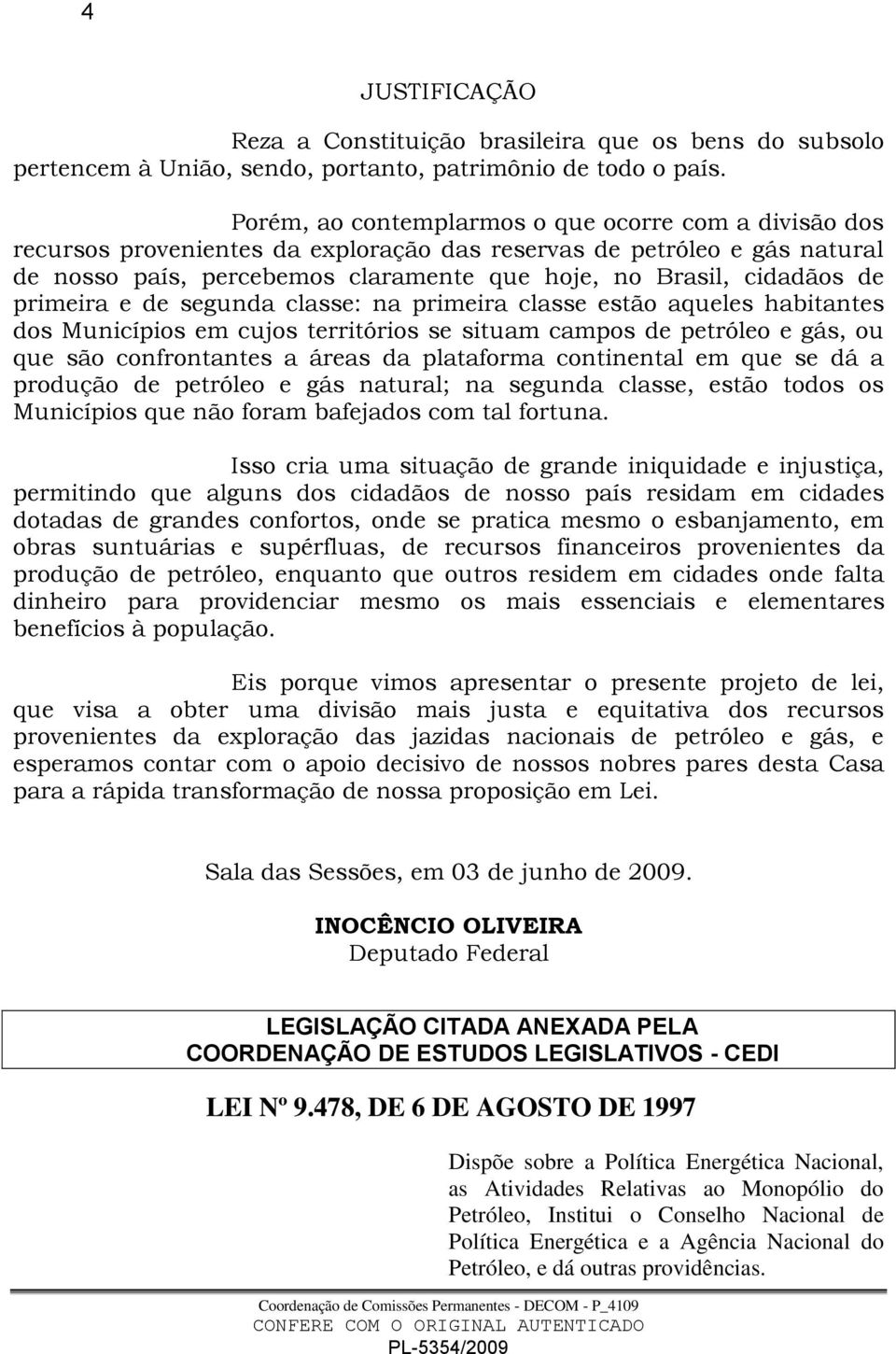 primeira e de segunda classe: na primeira classe estão aqueles habitantes dos Municípios em cujos territórios se situam campos de petróleo e gás, ou que são confrontantes a áreas da plataforma