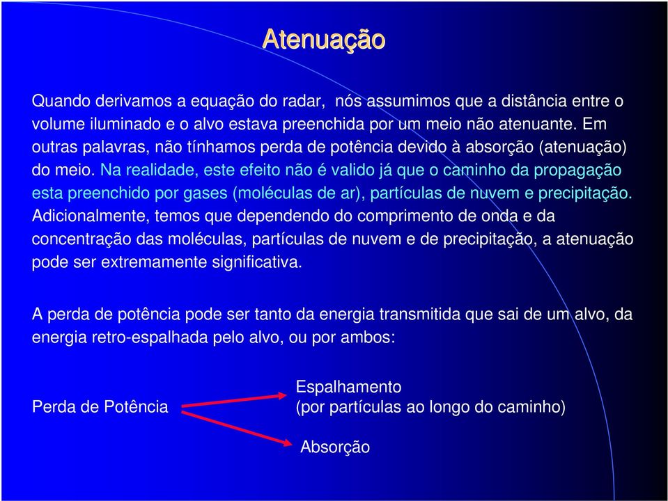 Na realidade, este efeito não é valido já que o caminho da propagação esta preenchido por gases (moléculas de ar), partículas de nuvem e precipitação.