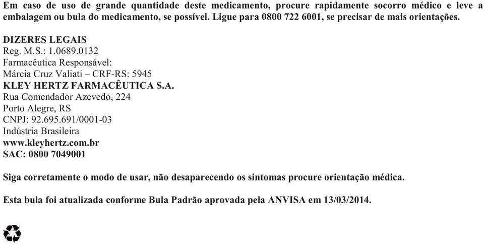 0132 Farmacêutica Responsável: Márcia Cruz Valiati CRF-RS: 5945 KLEY HERTZ FARMACÊUTICA S.A. Rua Comendador Azevedo, 224 Porto Alegre, RS CNPJ: 92.695.