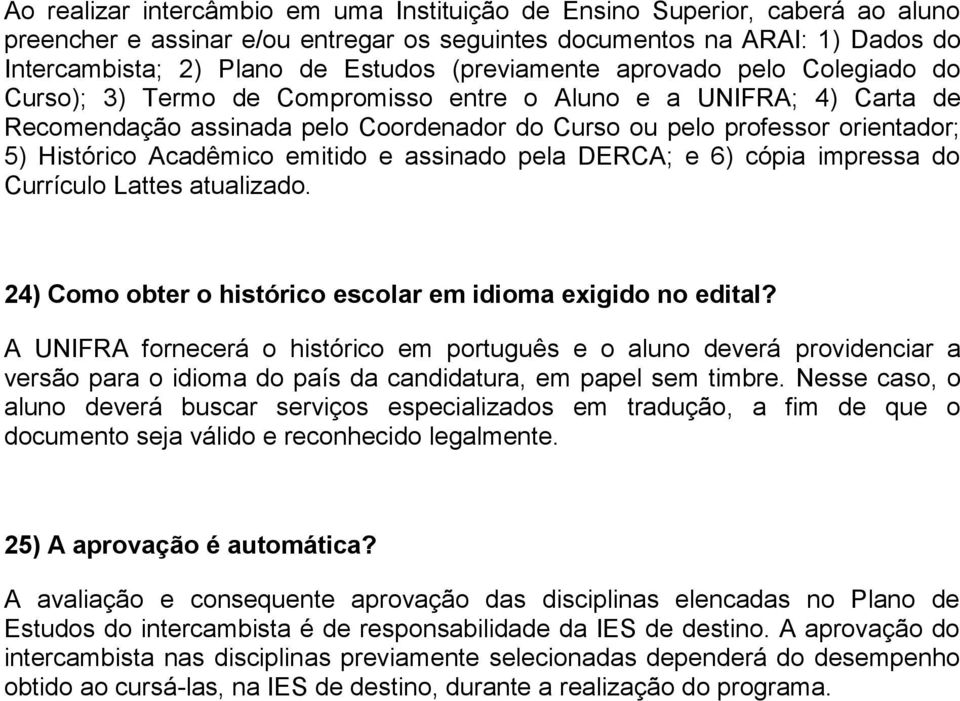 Histórico Acadêmico emitido e assinado pela DERCA; e 6) cópia impressa do Currículo Lattes atualizado. 24) Como obter o histórico escolar em idioma exigido no edital?