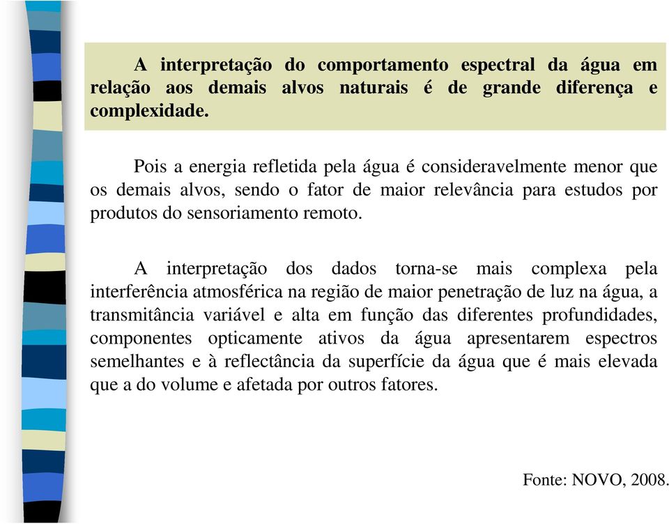 A interpretação dos dados torna-se mais complexa pela interferência atmosférica na região de maior penetração de luz na água, a transmitância variável e alta em função das