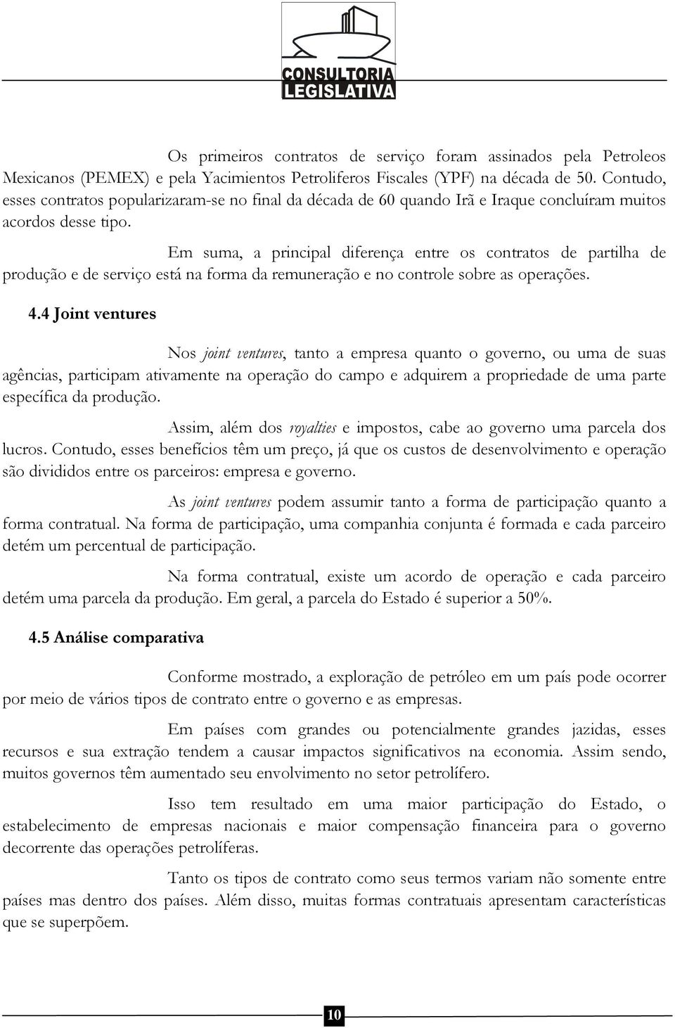 Em suma, a principal diferença entre os contratos de partilha de produção e de serviço está na forma da remuneração e no controle sobre as operações. 4.