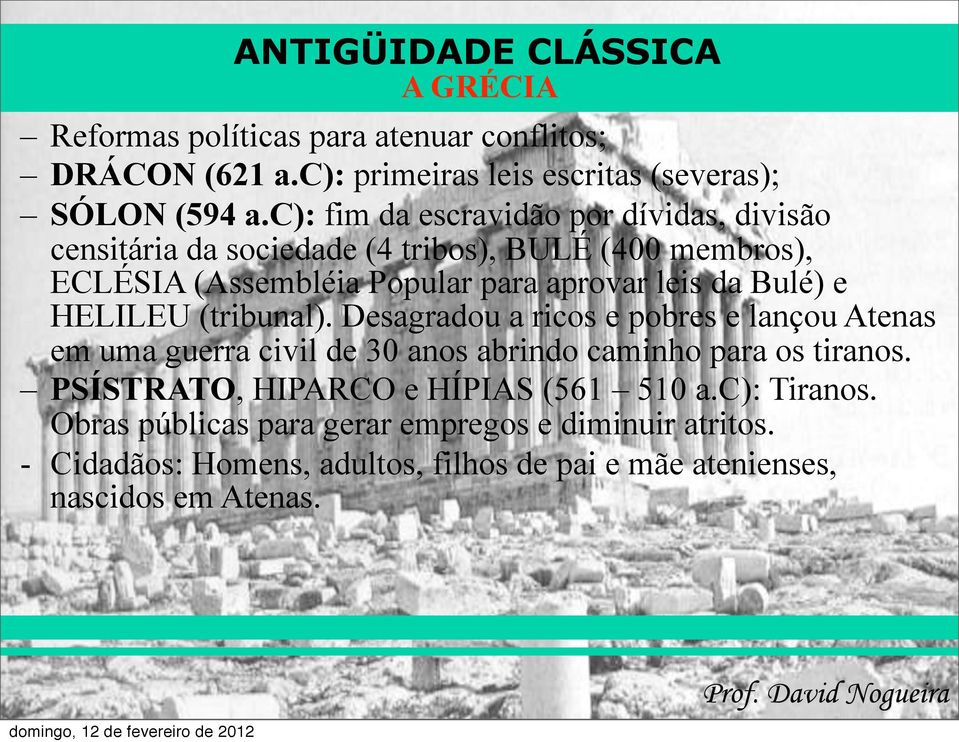 da Bulé) e HELILEU (tribunal). Desagradou a ricos e pobres e lançou Atenas em uma guerra civil de 30 anos abrindo caminho para os tiranos.