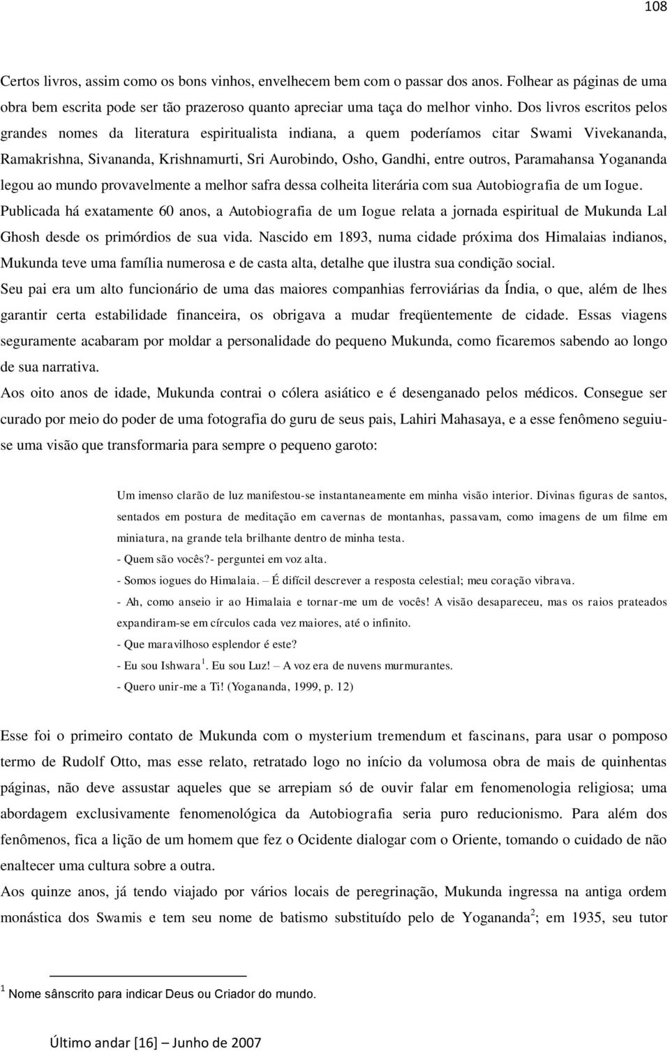 outros, Paramahansa Yogananda legou ao mundo provavelmente a melhor safra dessa colheita literária com sua Autobiografia de um Iogue.