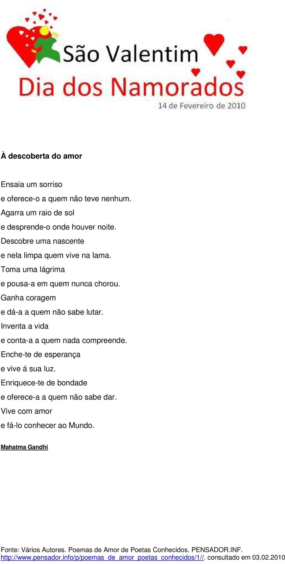 Toma uma lágrima e pousa-a em quem nunca chorou. Ganha coragem e dá-a a quem não sabe lutar.