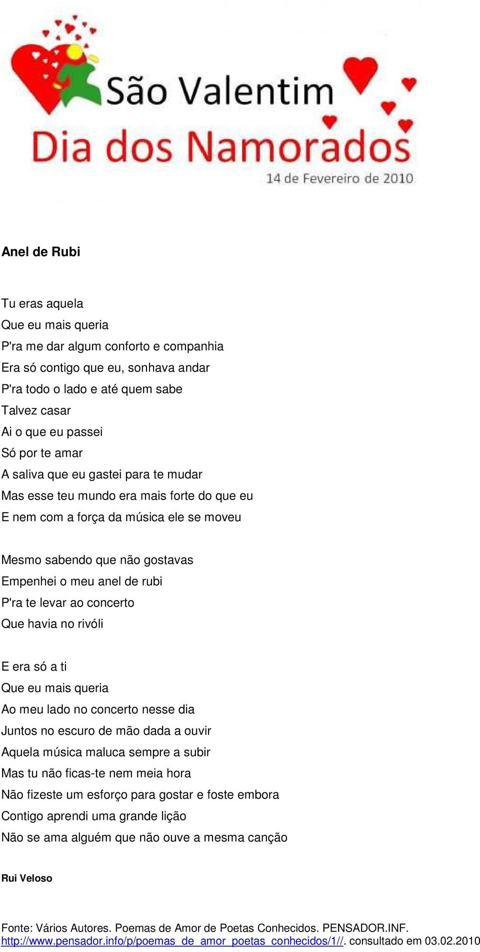 meu anel de rubi P'ra te levar ao concerto Que havia no rivóli E era só a ti Que eu mais queria Ao meu lado no concerto nesse dia Juntos no escuro de mão dada a ouvir Aquela música