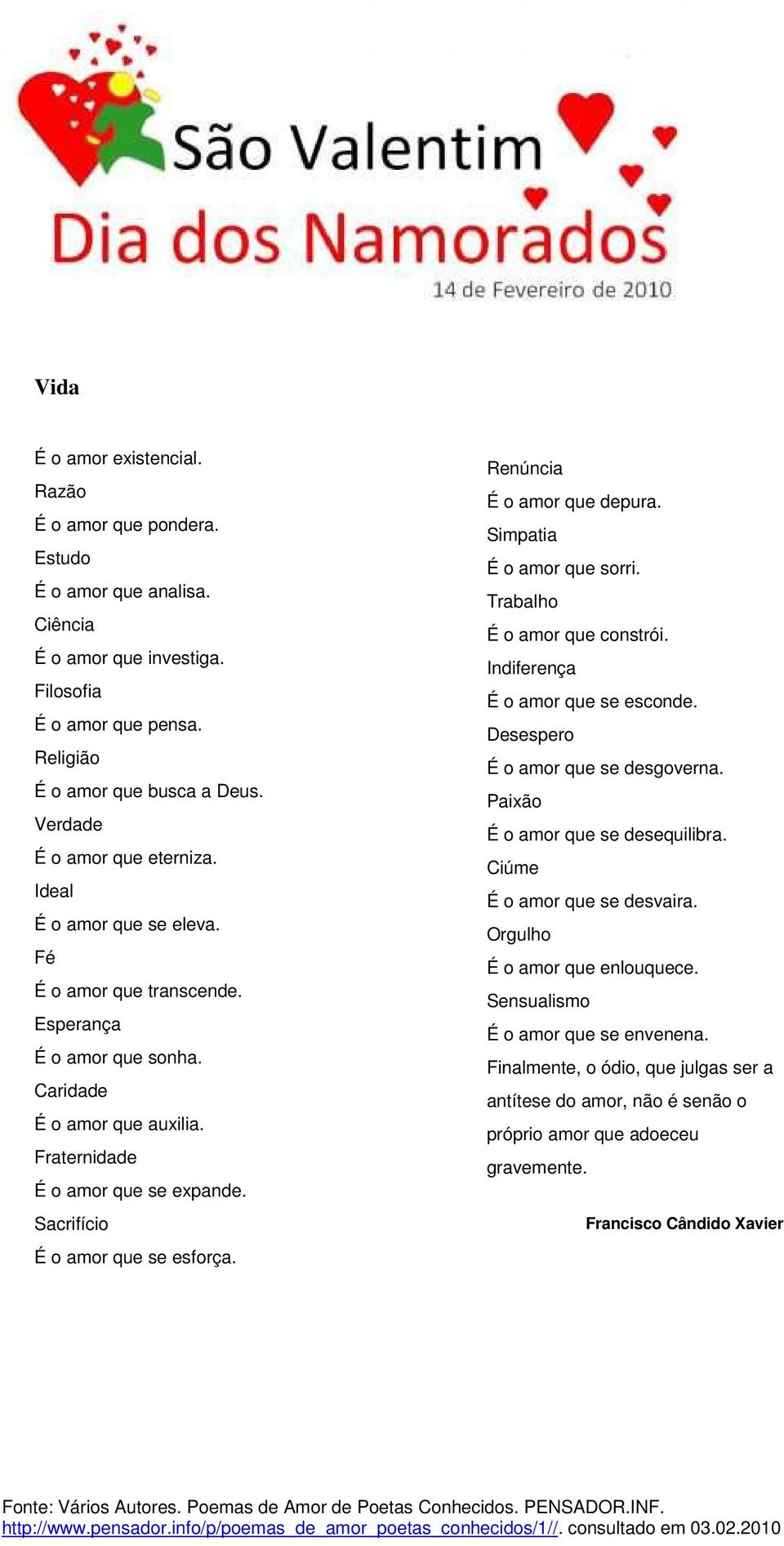 Sacrifício É o amor que se esforça. Renúncia É o amor que depura. Simpatia É o amor que sorri. Trabalho É o amor que constrói. Indiferença É o amor que se esconde.