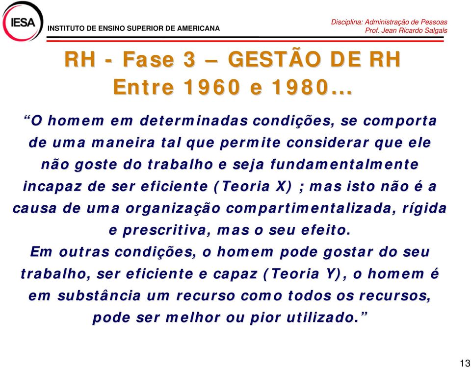 fundamentalmente incapaz de ser eficiente (Teoria X) ; mas isto não é a causa de uma organização compartimentalizada,, rígida r e