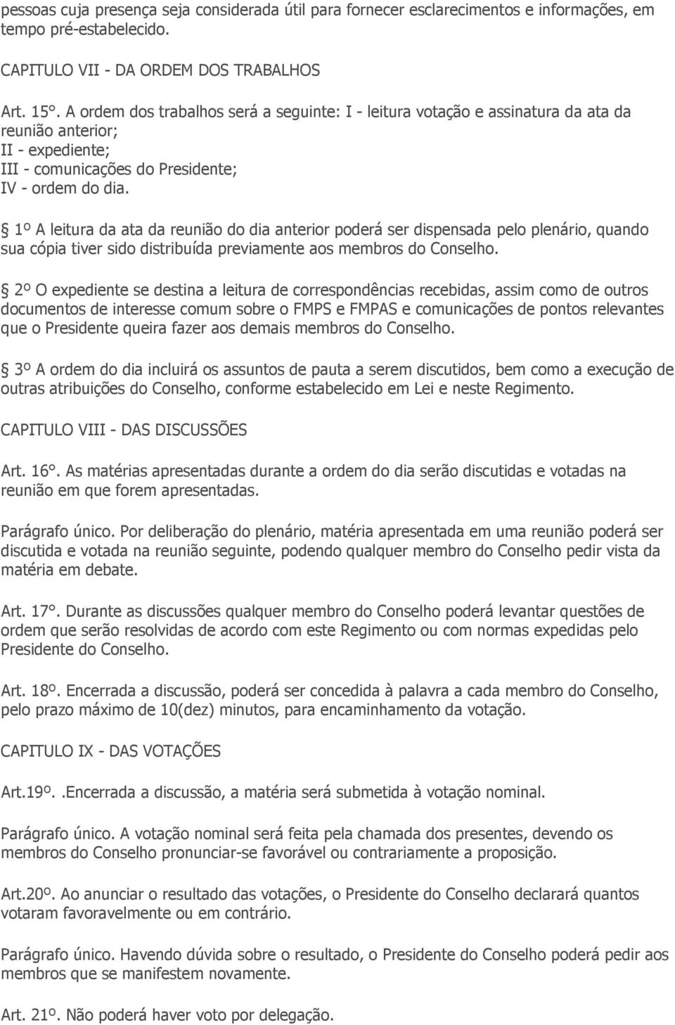 1º A leitura da ata da reunião do dia anterior poderá ser dispensada pelo plenário, quando sua cópia tiver sido distribuída previamente aos membros do Conselho.