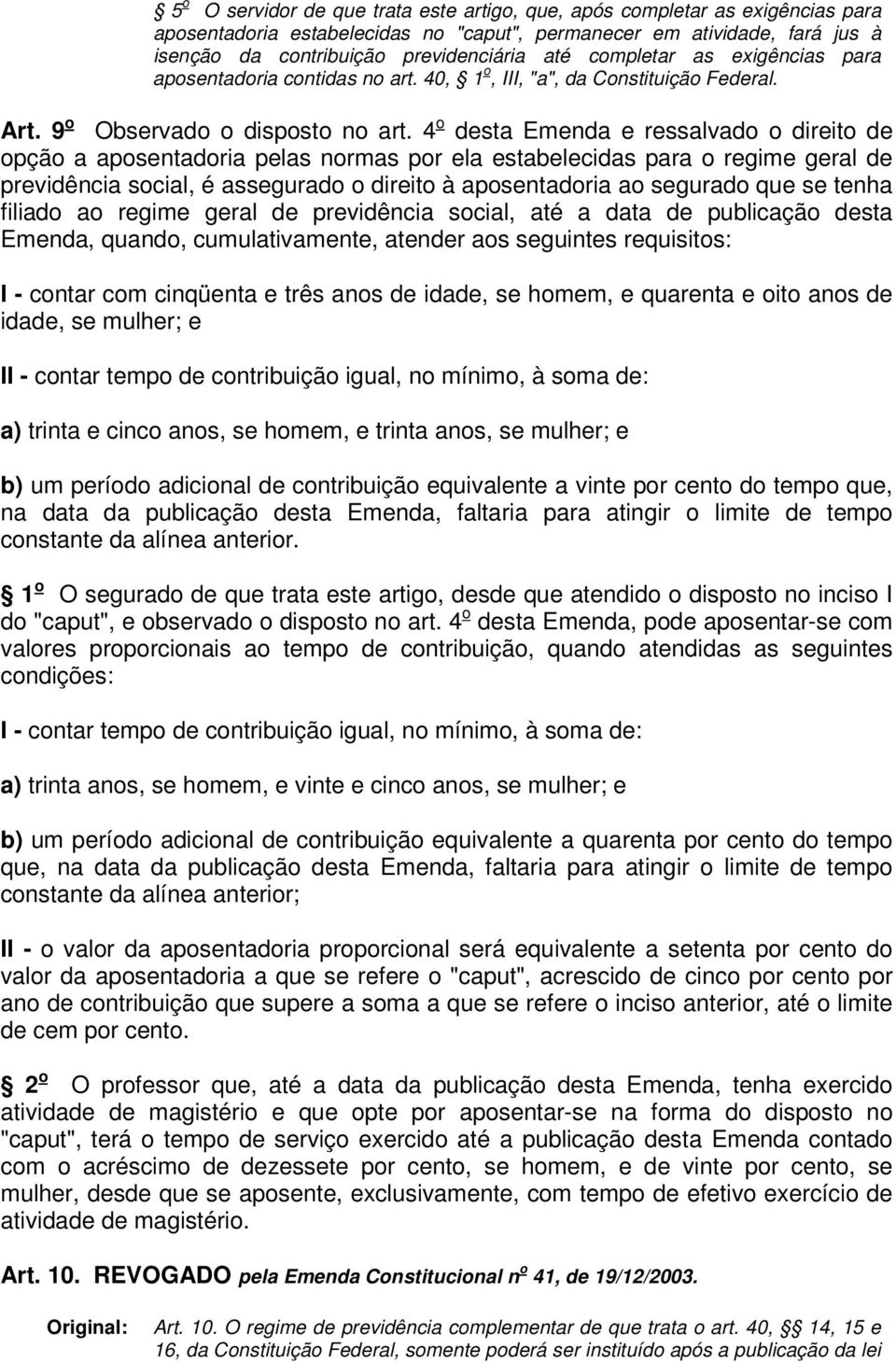 4 o desta Emenda e ressalvado o direito de opção a aposentadoria pelas normas por ela estabelecidas para o regime geral de previdência social, é assegurado o direito à aposentadoria ao segurado que