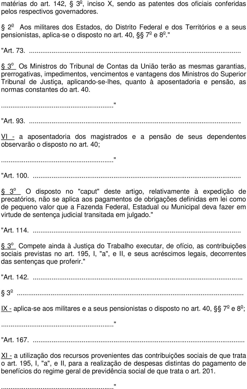 ... 3 o Os Ministros do Tribunal de Contas da União terão as mesmas garantias, prerrogativas, impedimentos, vencimentos e vantagens dos Ministros do Superior Tribunal de Justiça, aplicando-se-lhes,