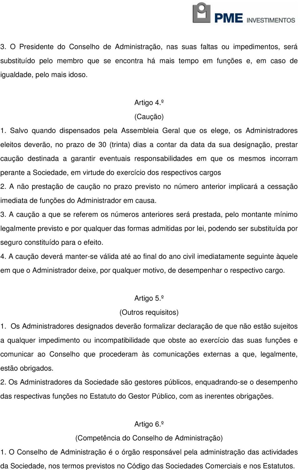 Salvo quando dispensados pela Assembleia Geral que os elege, os Administradores eleitos deverão, no prazo de 30 (trinta) dias a contar da data da sua designação, prestar caução destinada a garantir