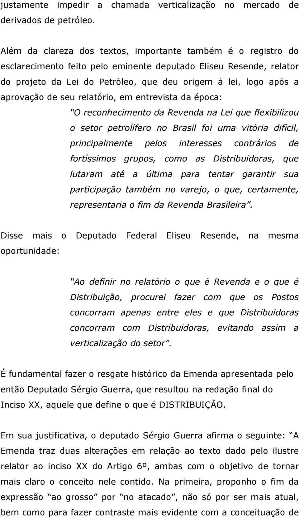 aprovação de seu relatório, em entrevista da época: O reconhecimento da Revenda na Lei que flexibilizou o setor petrolífero no Brasil foi uma vitória difícil, principalmente pelos interesses