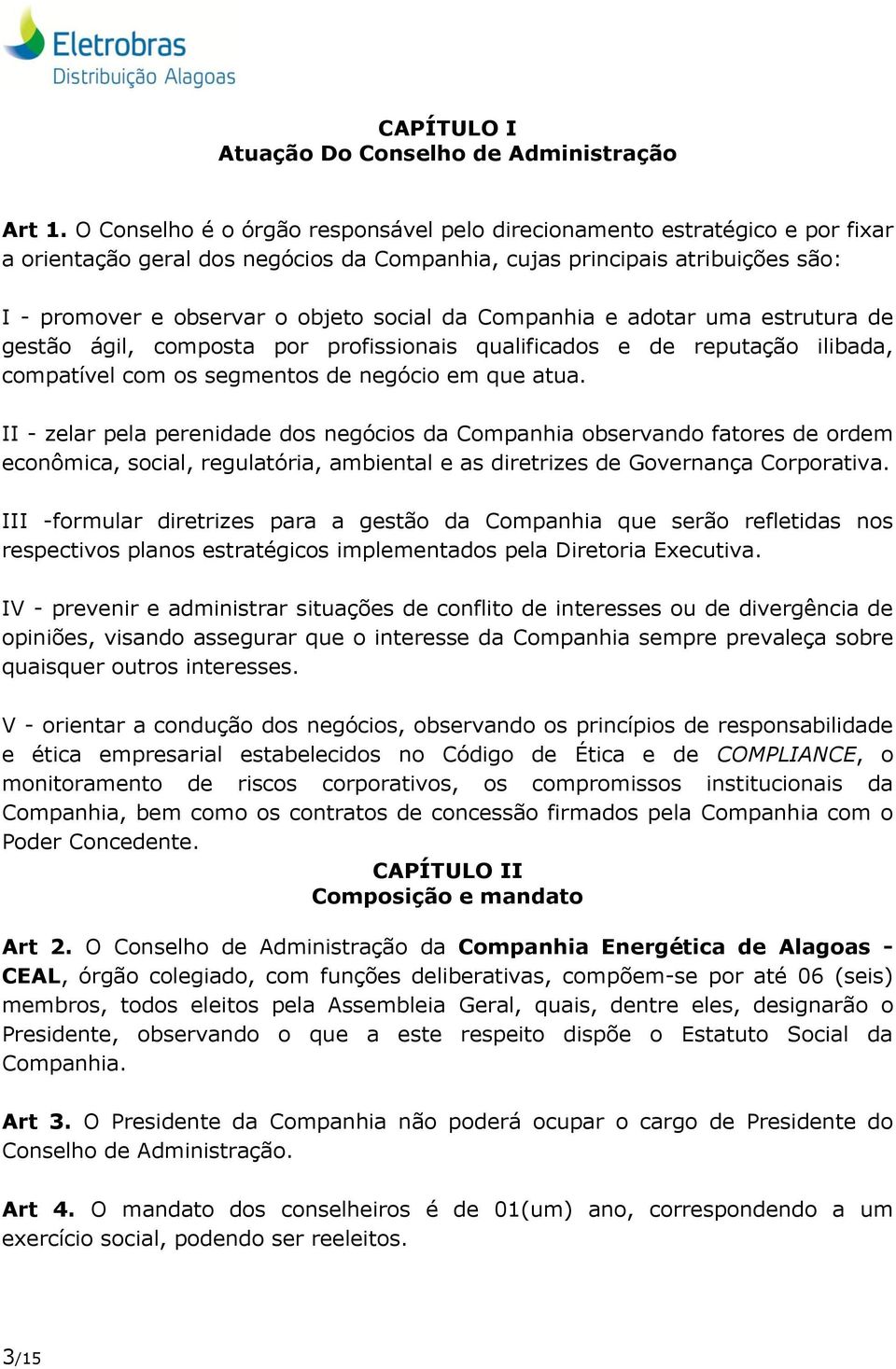 Companhia e adotar uma estrutura de gestão ágil, composta por profissionais qualificados e de reputação ilibada, compatível com os segmentos de negócio em que atua.