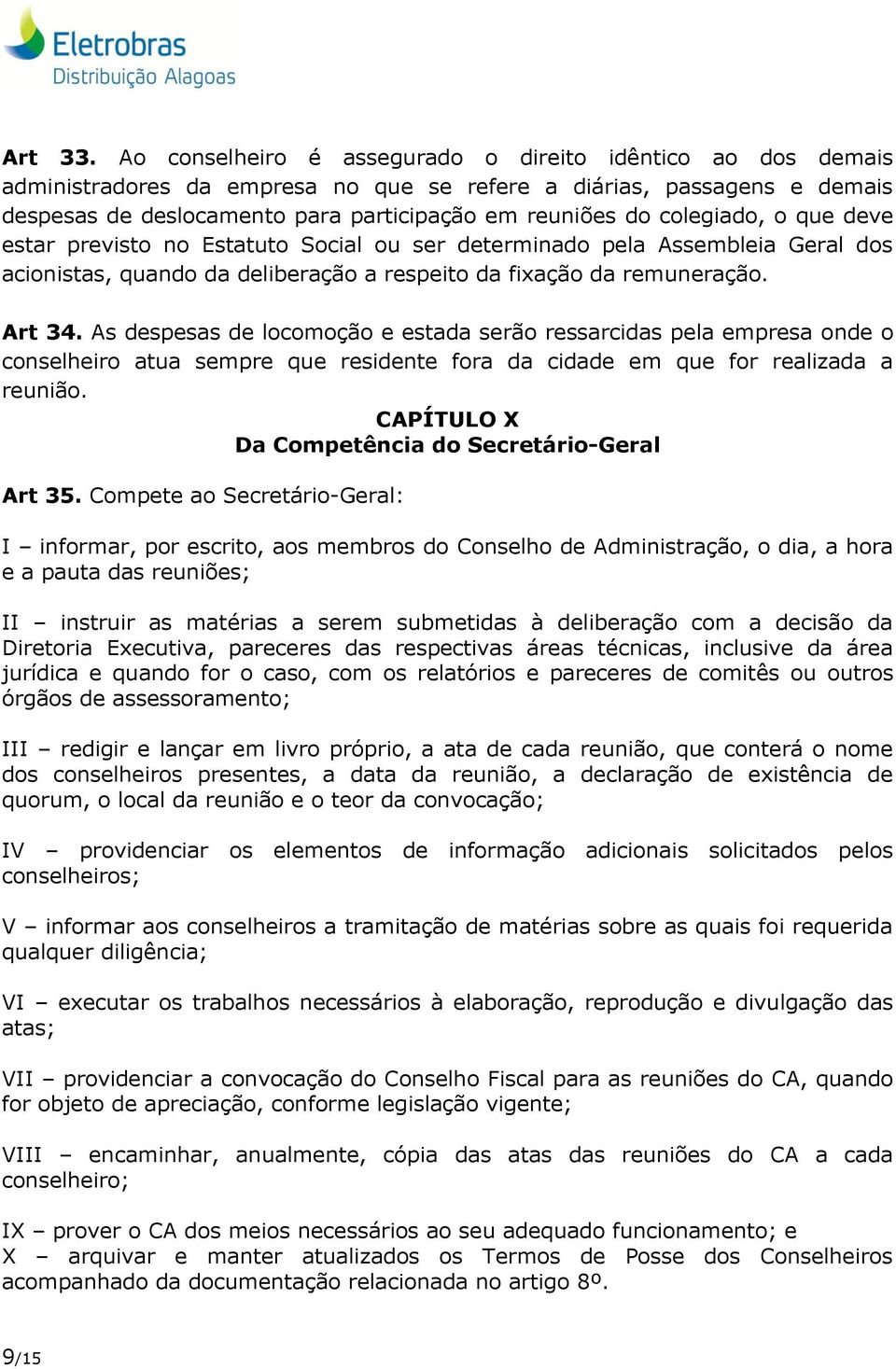 colegiado, o que deve estar previsto no Estatuto Social ou ser determinado pela Assembleia Geral dos acionistas, quando da deliberação a respeito da fixação da remuneração. Art 34.