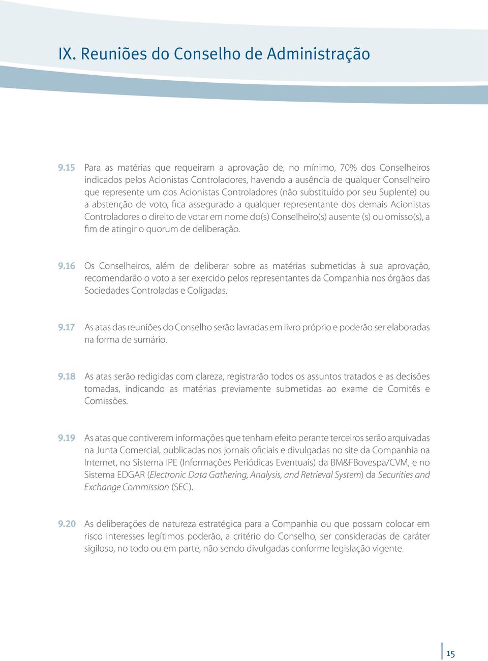 Controladores (não substituído por seu Suplente) ou a abstenção de voto, fica assegurado a qualquer representante dos demais Acionistas Controladores o direito de votar em nome do(s) Conselheiro(s)