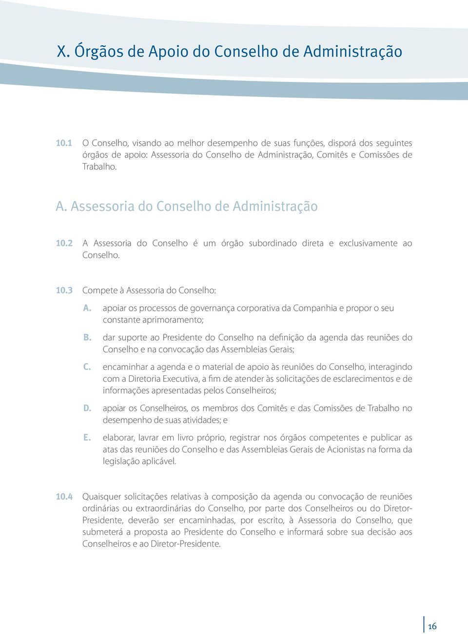 2 A Assessoria do Conselho é um órgão subordinado direta e exclusivamente ao Conselho. 10.3 Compete à Assessoria do Conselho: a.