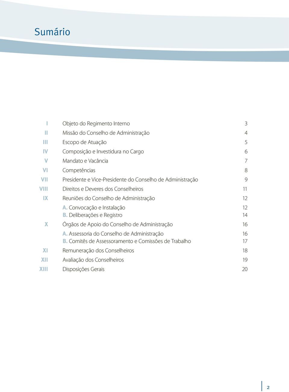 de Administração 12 a. Convocação e Instalação 12 b. Deliberações e Registro 14 X Órgãos de Apoio do Conselho de Administração 16 a.