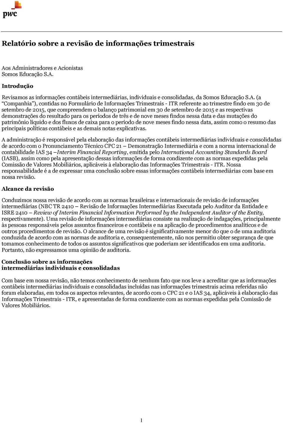 respectivas demonstrações do resultado para os períodos de três e de nove meses findos nessa data e das mutações do patrimônio líquido e dos fluxos de caixa para o período de nove meses findo nessa