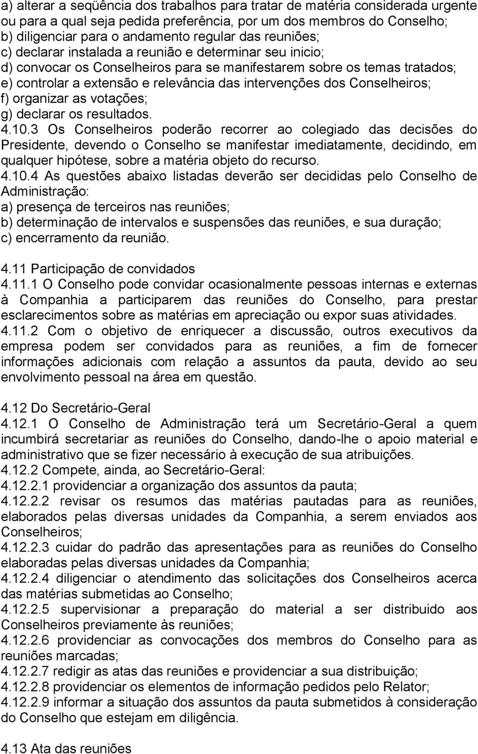 Conselheiros; f) organizar as votações; g) declarar os resultados. 4.10.