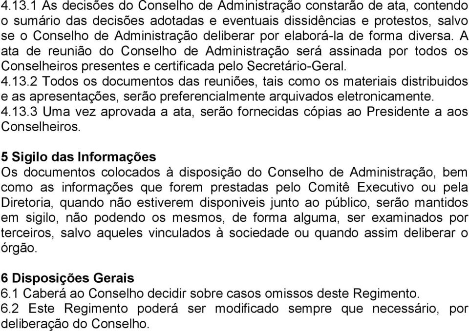 2 Todos os documentos das reuniões, tais como os materiais distribuidos e as apresentações, serão preferencialmente arquivados eletronicamente. 4.13.