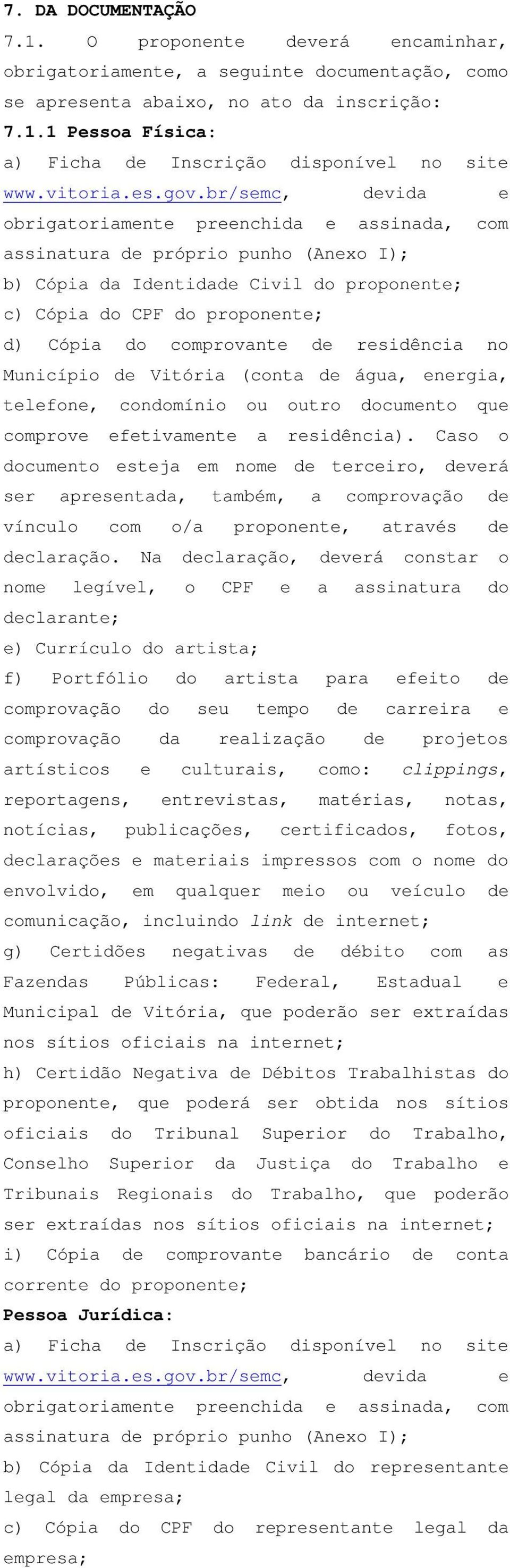 br/semc, devida e obrigatoriamente preenchida e assinada, com assinatura de próprio punho (Anexo I); b) Cópia da Identidade Civil do proponente; c) Cópia do CPF do proponente; d) Cópia do comprovante