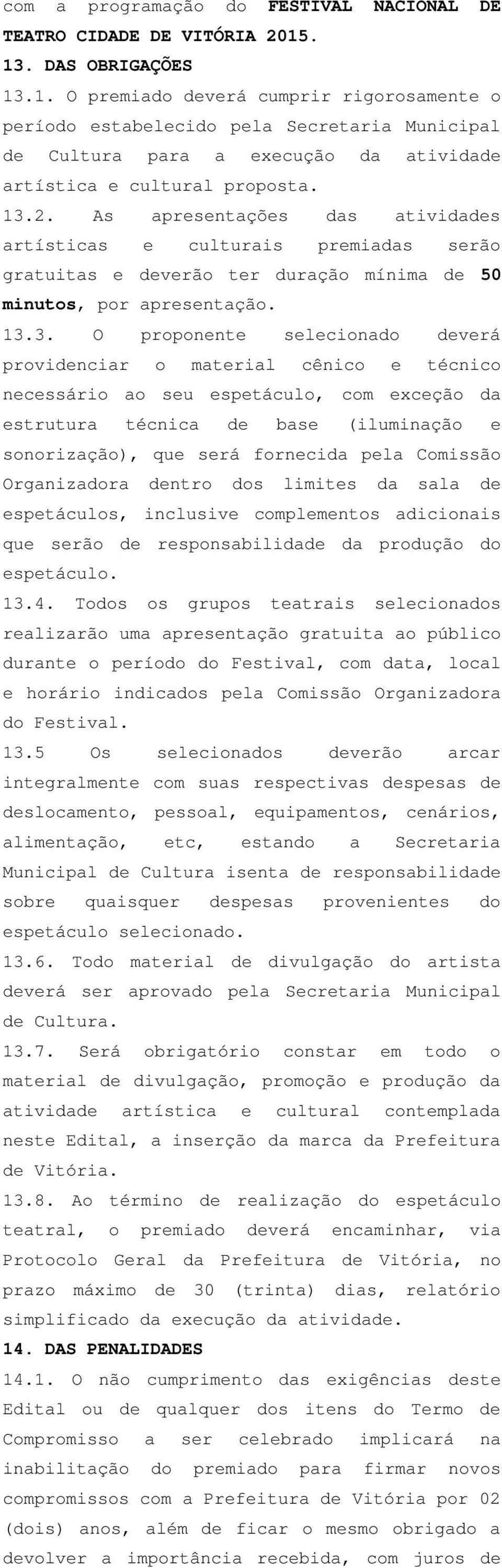 As apresentações das atividades artísticas e culturais premiadas serão gratuitas e deverão ter duração mínima de 50 minutos, por apresentação. 13.