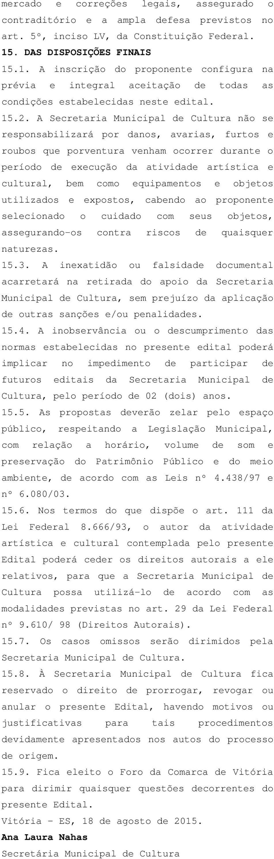 A Secretaria Municipal de Cultura não se responsabilizará por danos, avarias, furtos e roubos que porventura venham ocorrer durante o período de execução da atividade artística e cultural, bem como