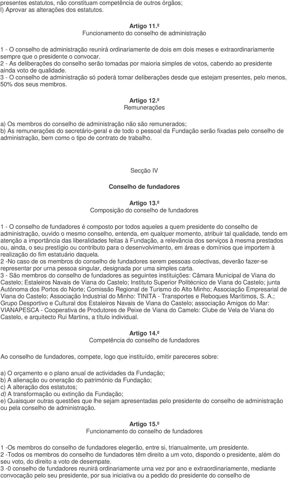 2 - As deliberações do conselho serão tomadas por maioria simples de votos, cabendo ao presidente ainda voto de qualidade.