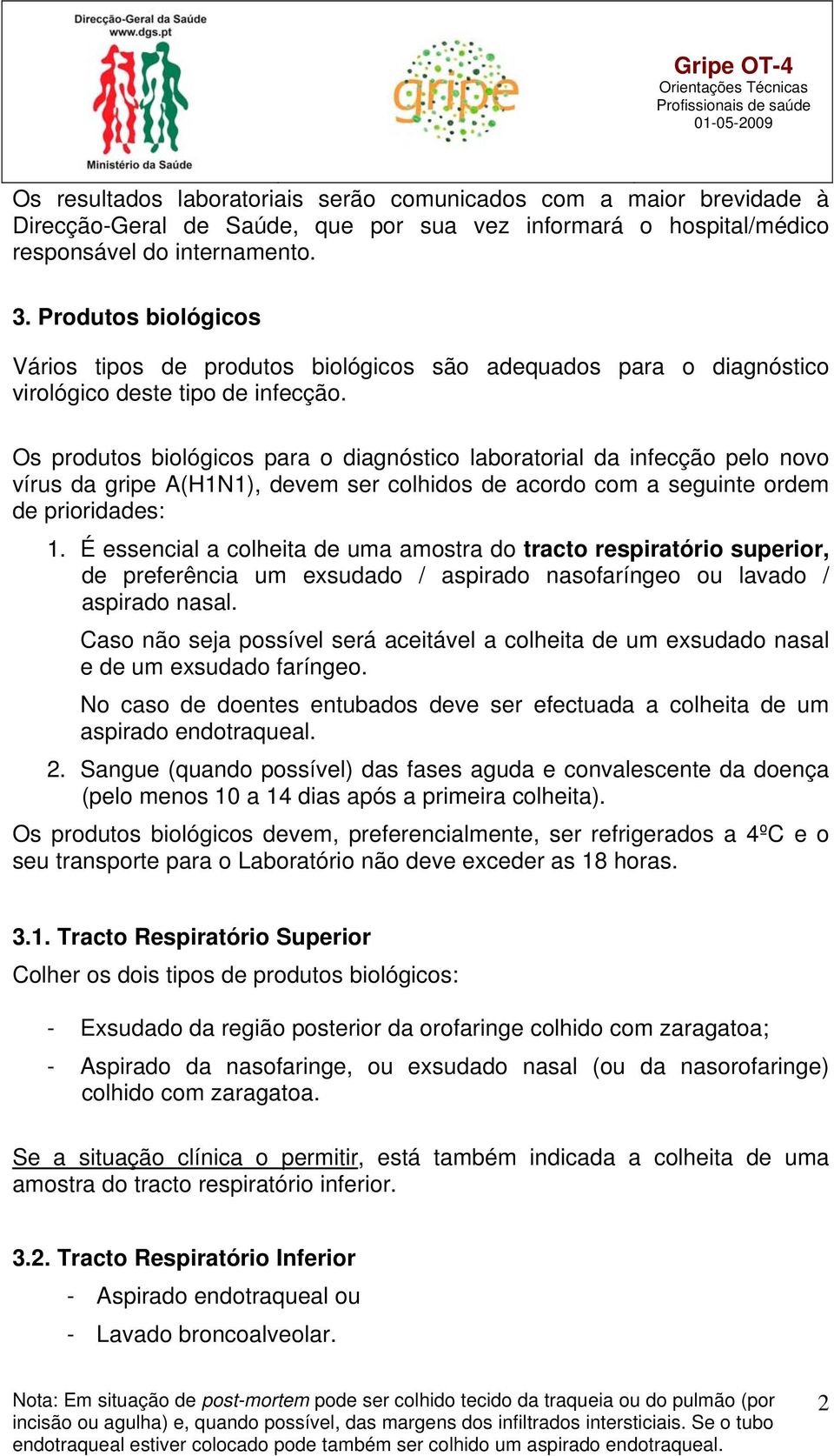 Os produtos biológicos para o diagnóstico laboratorial da infecção pelo novo vírus da gripe A(H1N1), devem ser colhidos de acordo com a seguinte ordem de prioridades: 1.