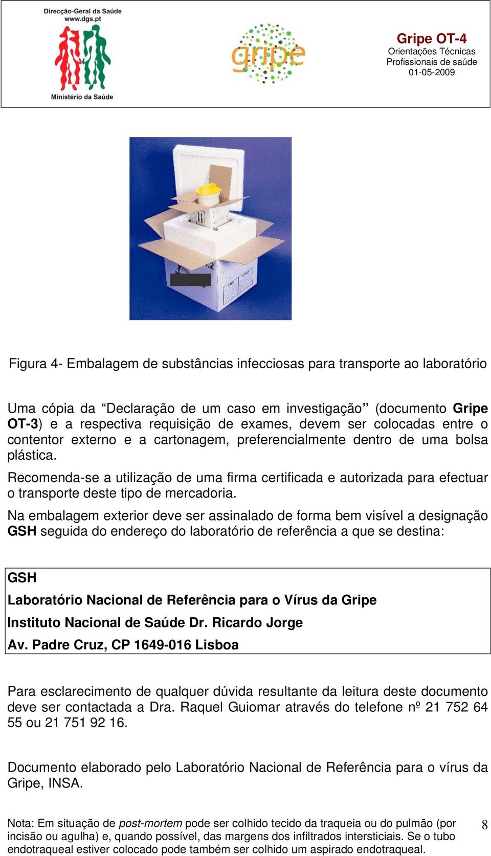 Recomenda-se a utilização de uma firma certificada e autorizada para efectuar o transporte deste tipo de mercadoria.