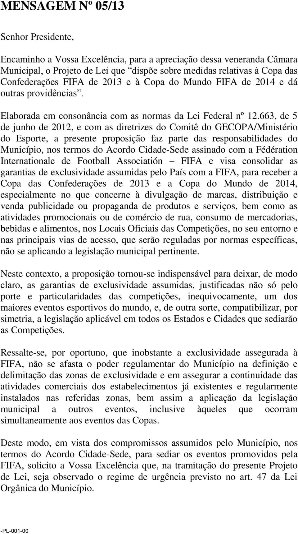 663, de 5 de junho de 2012, e com as diretrizes do Comitê do GECOPA/Ministério do Esporte, a presente proposição faz parte das responsabilidades do Município, nos termos do Acordo Cidade-Sede