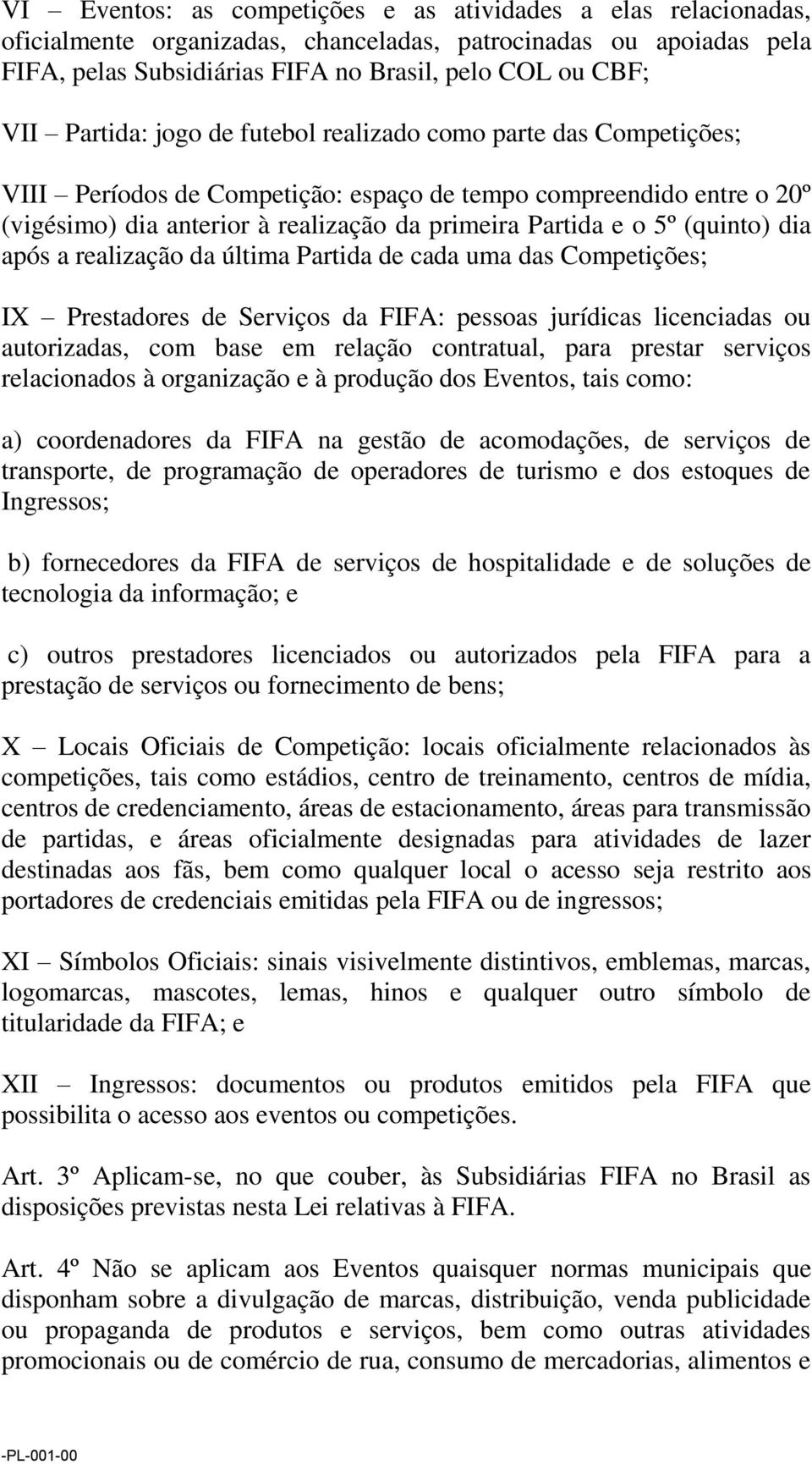 (quinto) dia após a realização da última Partida de cada uma das Competições; IX Prestadores de Serviços da FIFA: pessoas jurídicas licenciadas ou autorizadas, com base em relação contratual, para