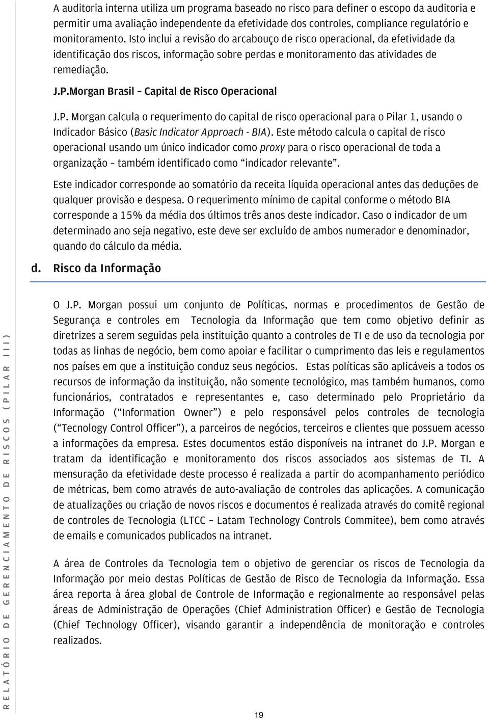 Morgan Brasil Capital de Risco Operacional J.P. Morgan calcula o requerimento do capital de risco operacional para o Pilar 1, usando o Indicador Básico (Basic Indicator Approach - BIA).