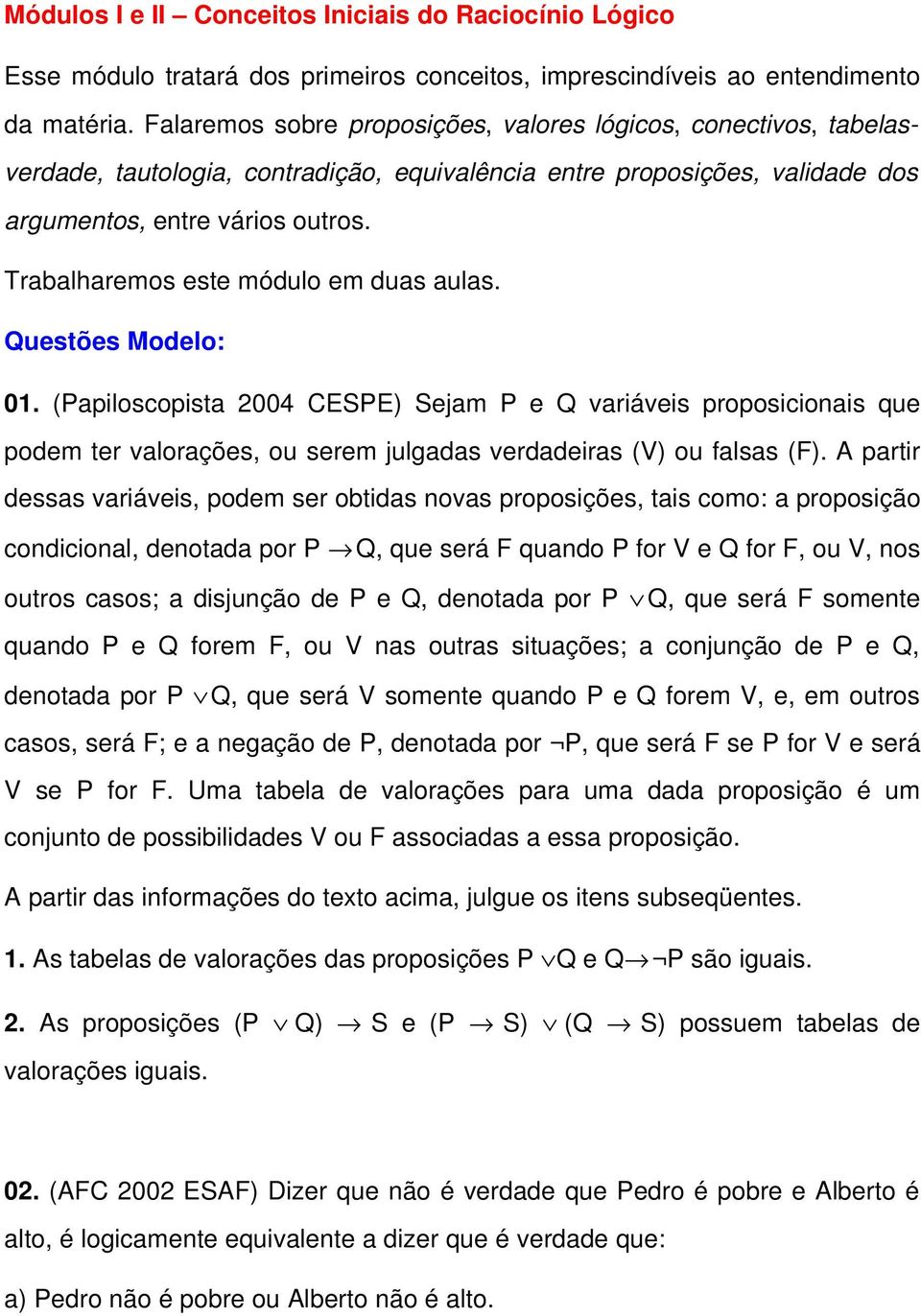 Trabalharemos este módulo em duas aulas. 01. (Papiloscopista 2004 CESPE) Sejam P e Q variáveis proposicionais que podem ter valorações, ou serem julgadas verdadeiras (V) ou falsas (F).