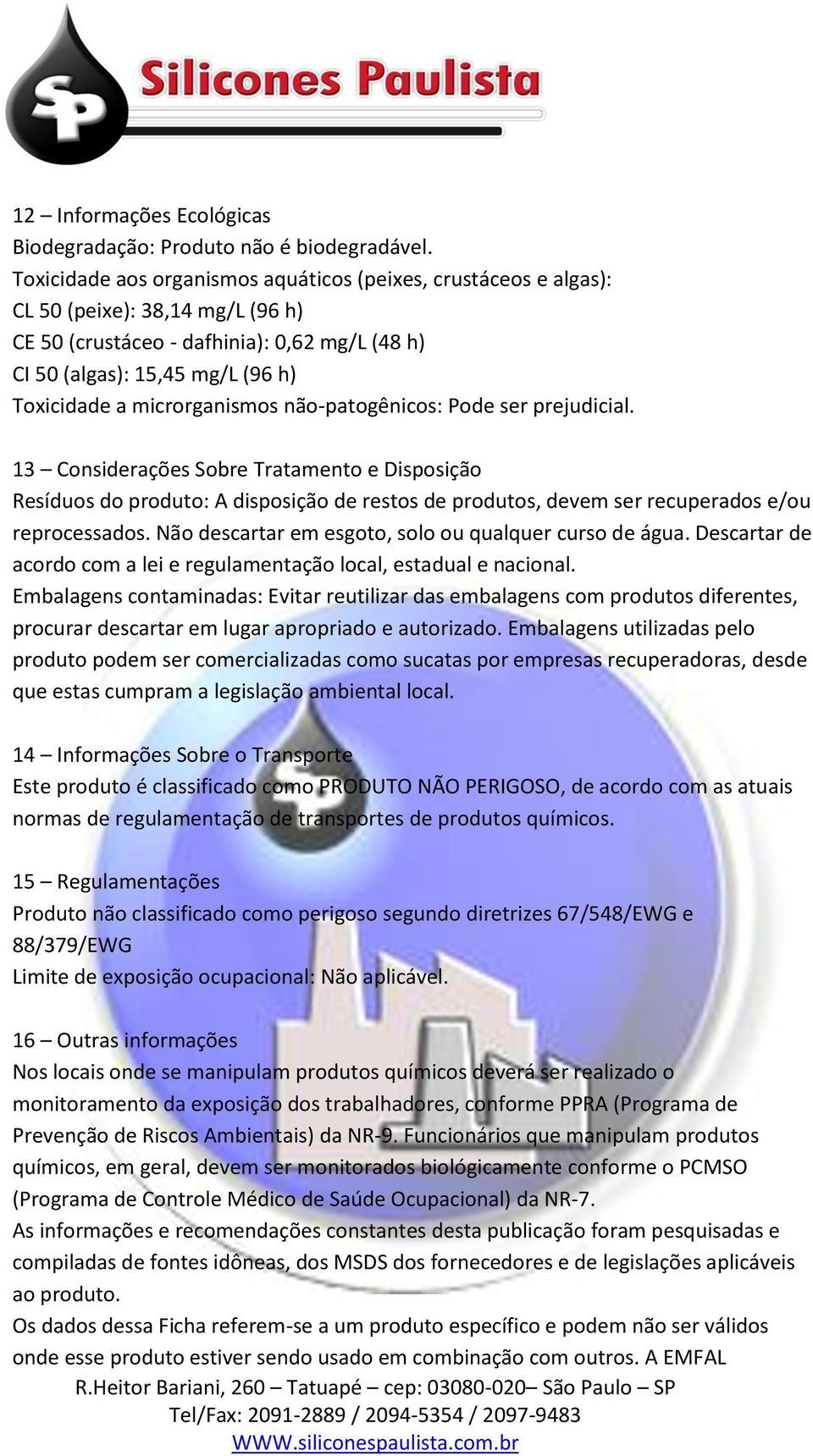 microrganismos não-patogênicos: Pode ser prejudicial. 13 Considerações Sobre Tratamento e Disposição Resíduos do produto: A disposição de restos de produtos, devem ser recuperados e/ou reprocessados.