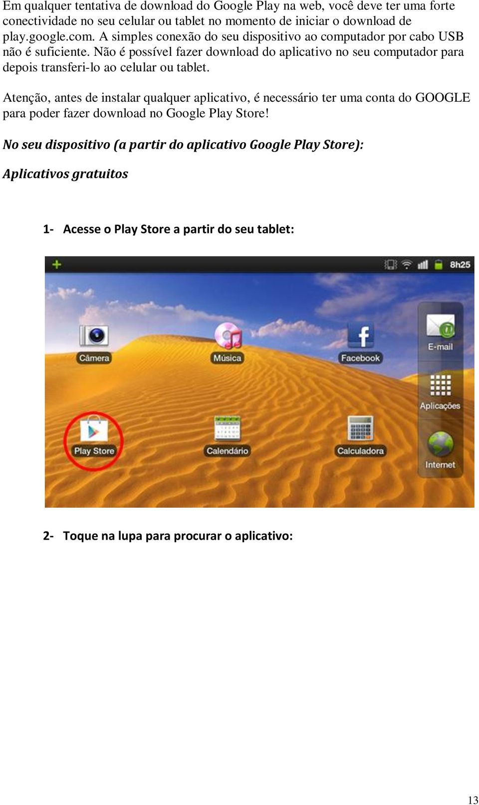 Não é possível fazer download do aplicativo no seu computador para depois transferi-lo ao celular ou tablet.