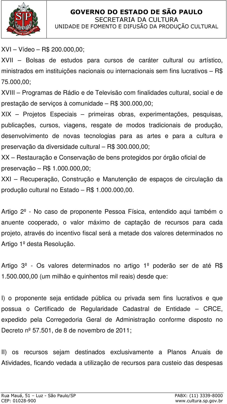 000,00; XIX Projetos Especiais primeiras obras, experimentações, pesquisas, publicações, cursos, viagens, resgate de modos tradicionais de produção, desenvolvimento de novas tecnologias para as artes