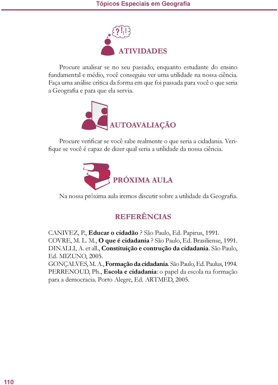 Verifique se você é capaz de dizer qual seria a utilidade da nossa ciência. PRÓXIMA AULA Na nossa próxima aula iremos discutir sobre a utilidade da Geografia. REFERÊNCIAS CANIVEZ, P.