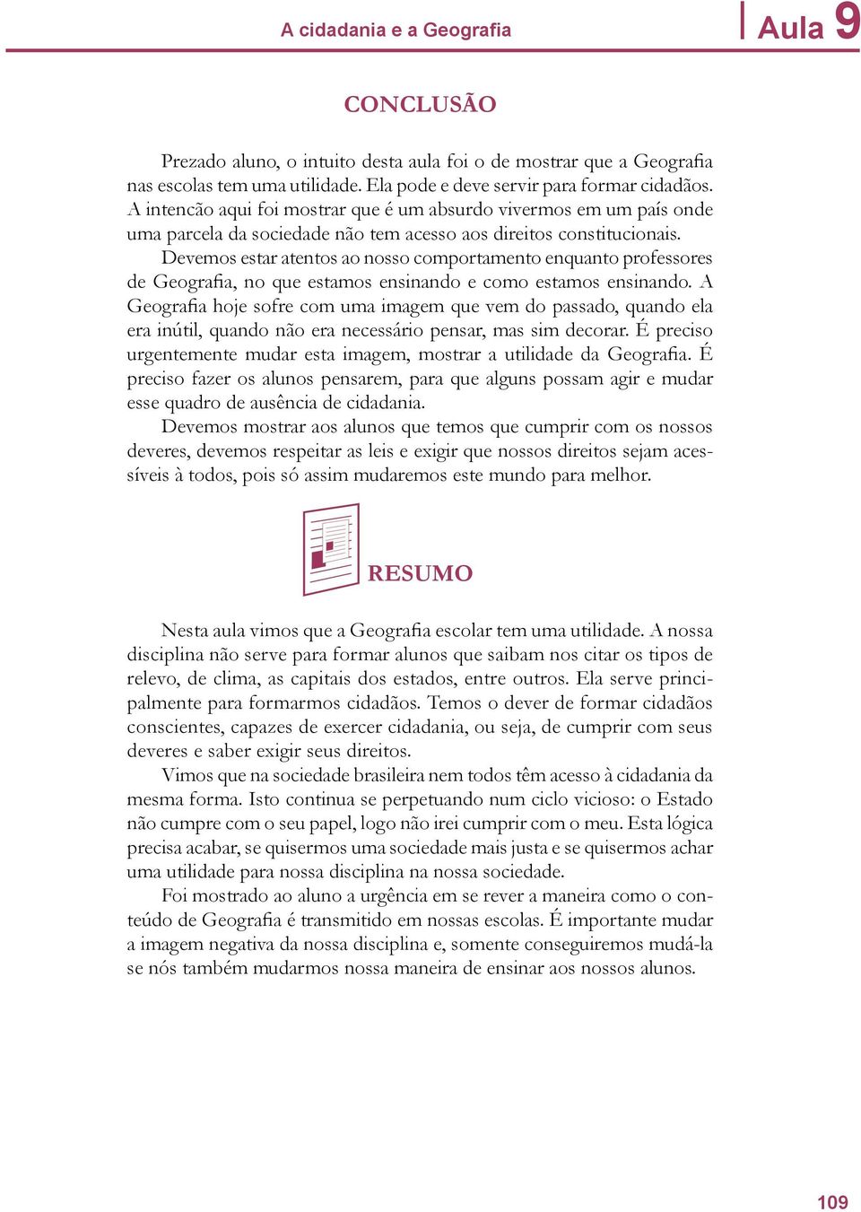 Devemos estar atentos ao nosso comportamento enquanto professores de Geografia, no que estamos ensinando e como estamos ensinando.