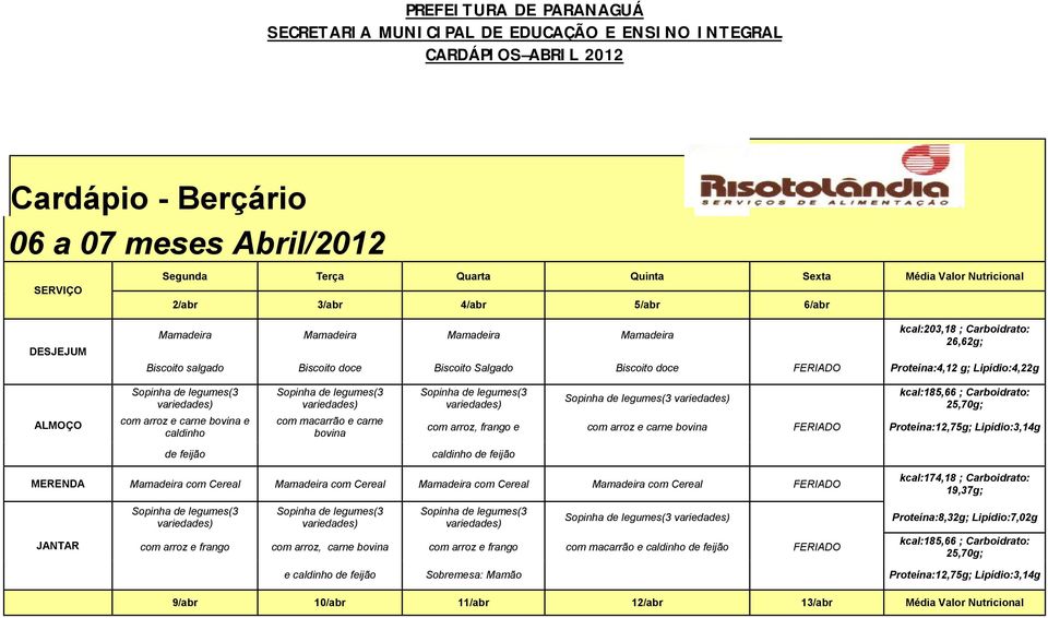 Proteína:12,75g; Lipídio:3,14g de feijão caldinho de feijão MERENDA Mamadeira com Cereal Mamadeira com Cereal Mamadeira com Cereal Mamadeira com Cereal FERIADO com arroz e frango com