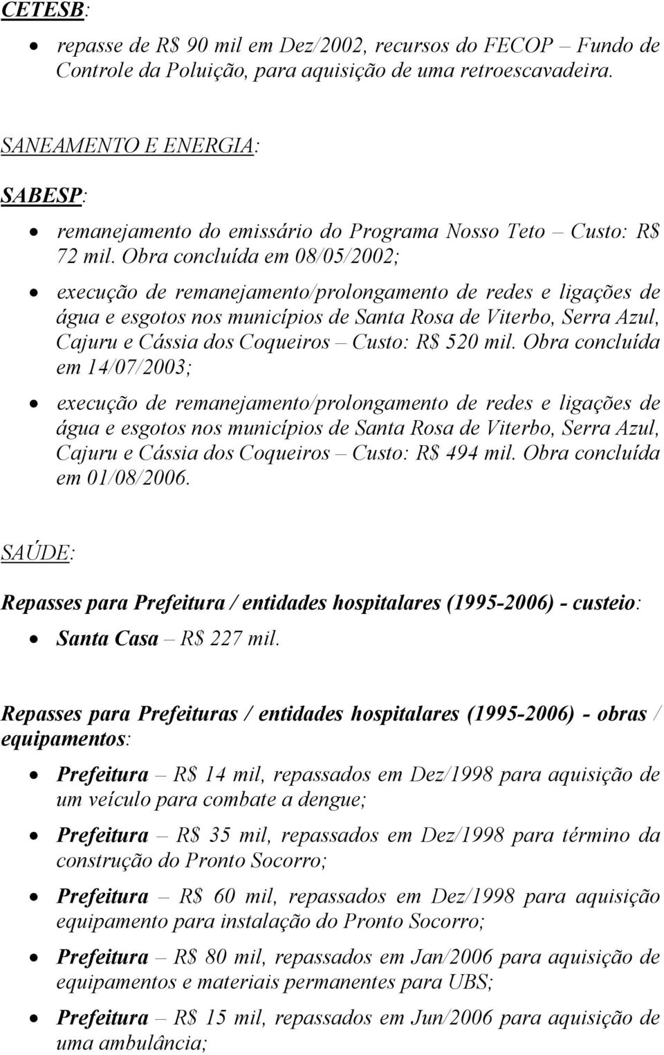 Obra concluída em 08/05/2002; execução de remanejamento/prolongamento de redes e ligações de água e esgotos nos municípios de Santa Rosa de Viterbo, Serra Azul, Cajuru e Cássia dos Coqueiros Custo: