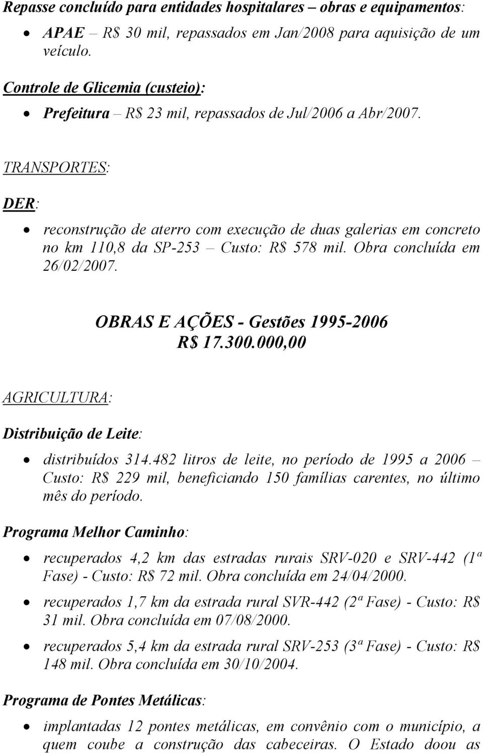 TRANSPORTES: DER: reconstrução de aterro com execução de duas galerias em concreto no km 110,8 da SP-253 Custo: R$ 578 mil. Obra concluída em 26/02/2007. OBRAS E AÇÕES - Gestões 1995-2006 R$ 17.300.