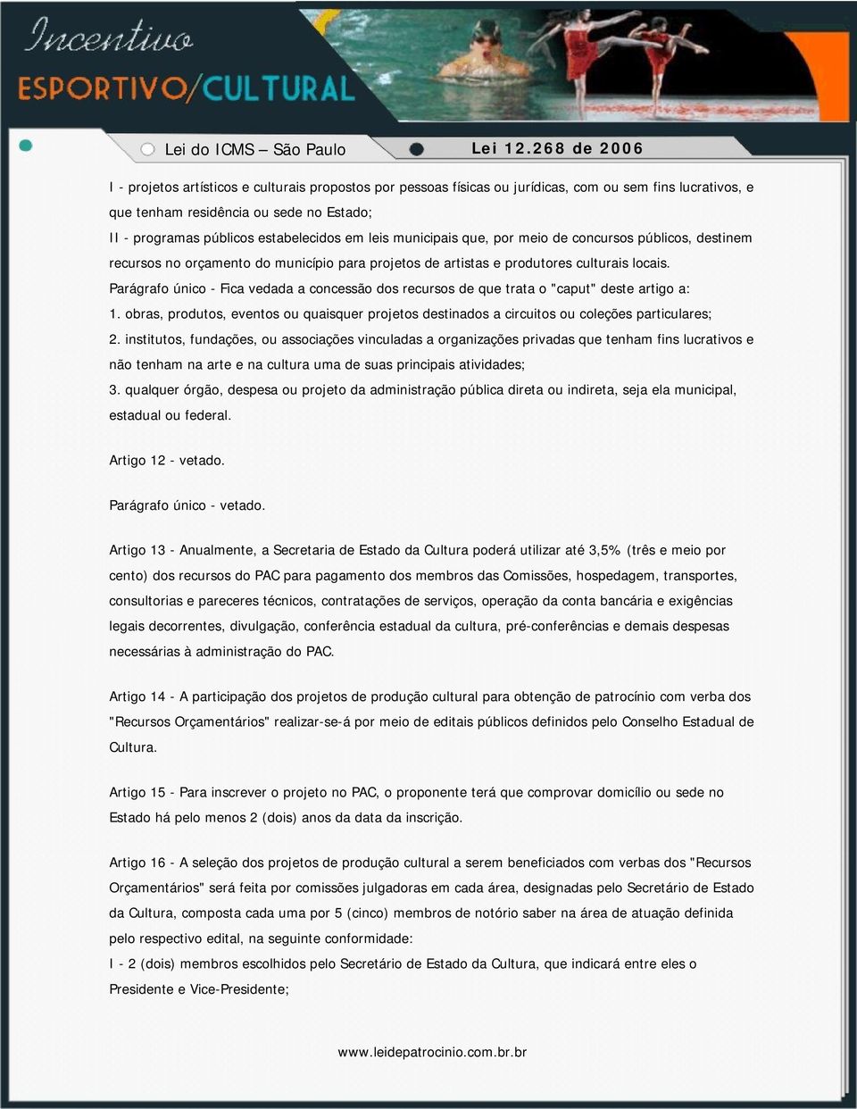 Parágrafo único - Fica vedada a concessão dos recursos de que trata o "caput" deste artigo a: 1. obras, produtos, eventos ou quaisquer projetos destinados a circuitos ou coleções particulares; 2.