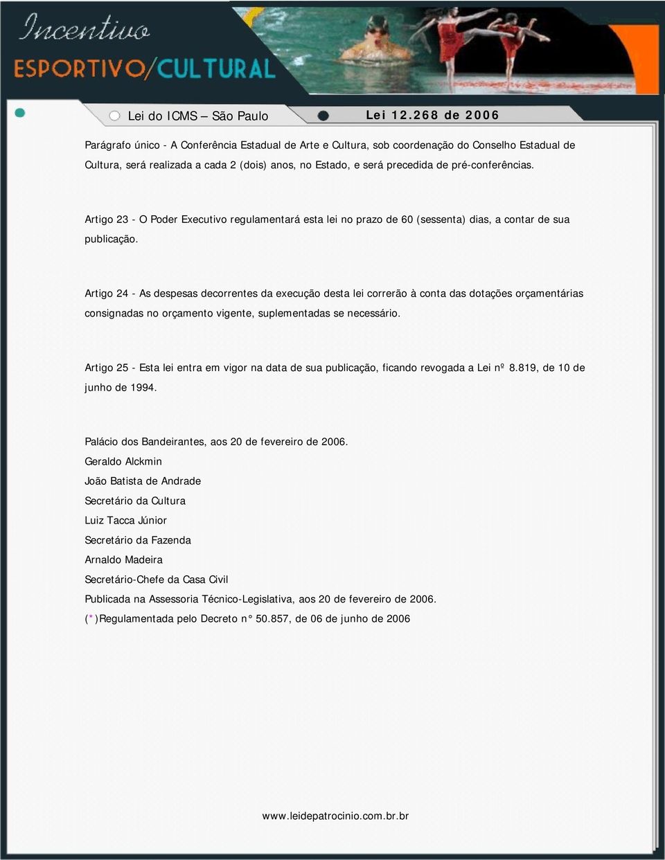 Artigo 24 - As despesas decorrentes da execução desta lei correrão à conta das dotações orçamentárias consignadas no orçamento vigente, suplementadas se necessário.