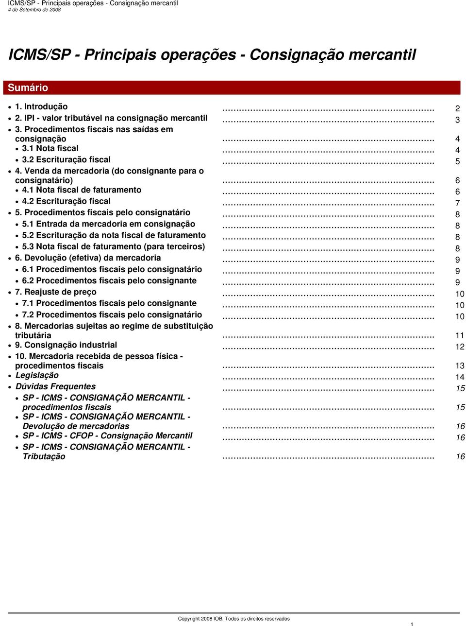 Procedimentos fiscais pelo consignatário... 8 5.1 Entrada da mercadoria em consignação... 8 5.2 Escrituração da nota fiscal de faturamento... 8 5.3 Nota fiscal de faturamento (para terceiros)... 8 6.