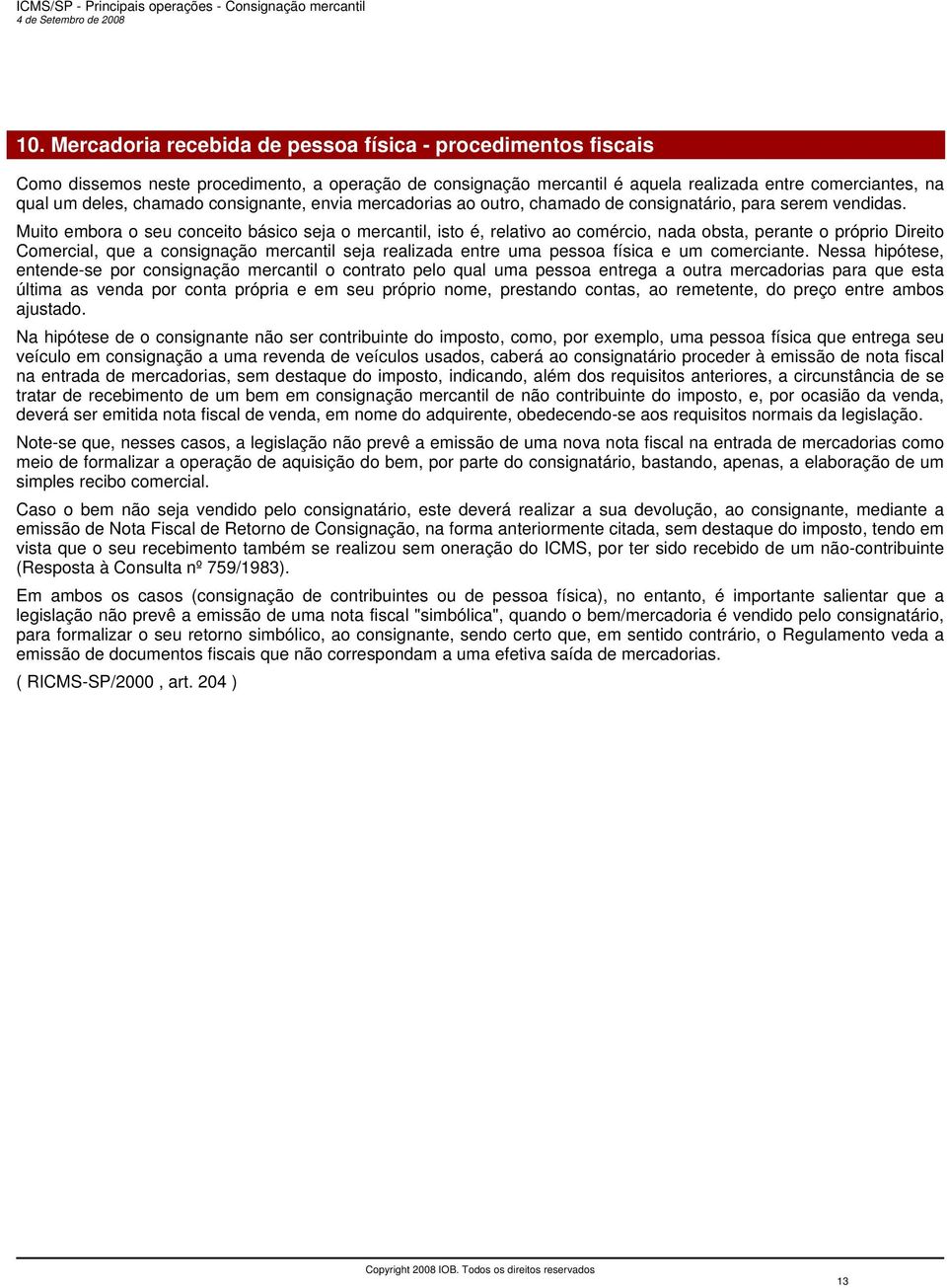 Muito embora o seu conceito básico seja o mercantil, isto é, relativo ao comércio, nada obsta, perante o próprio Direito Comercial, que a consignação mercantil seja realizada entre uma pessoa física